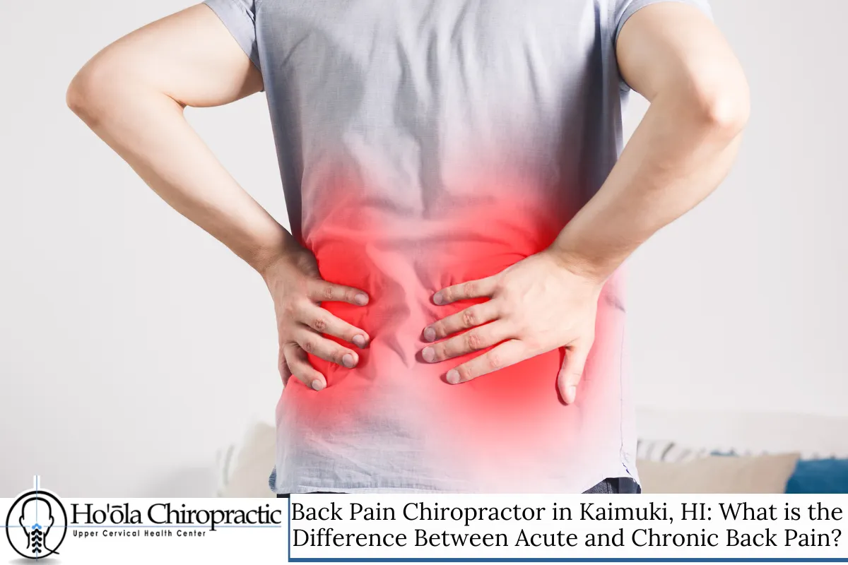 Back Pain Chiropractor in Kaimuki, HI: What is the Difference Between Acute and Chronic Back Pain?