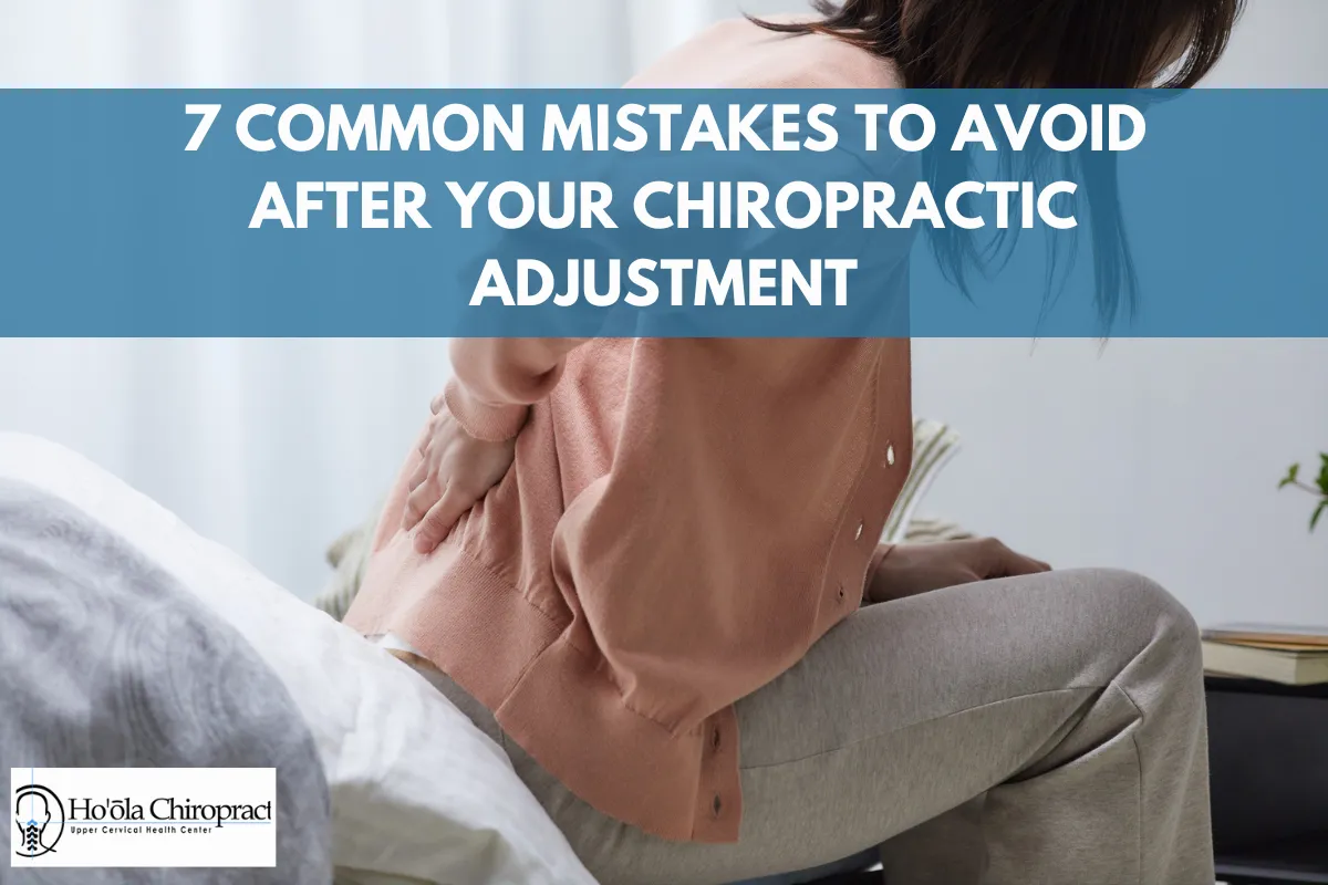 7 Common Mistakes to Avoid After Your Chiropractic Adjustment