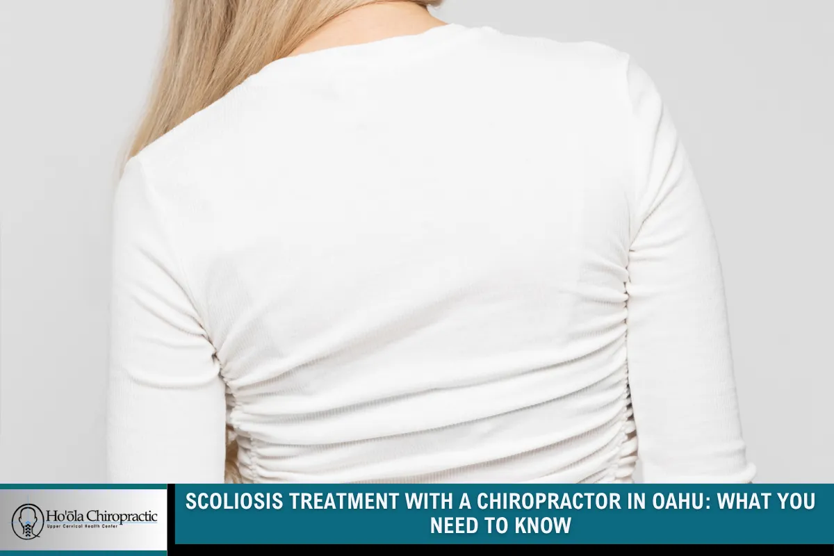 Scoliosis Treatment with a Chiropractor in Oahu: What You Need to Know