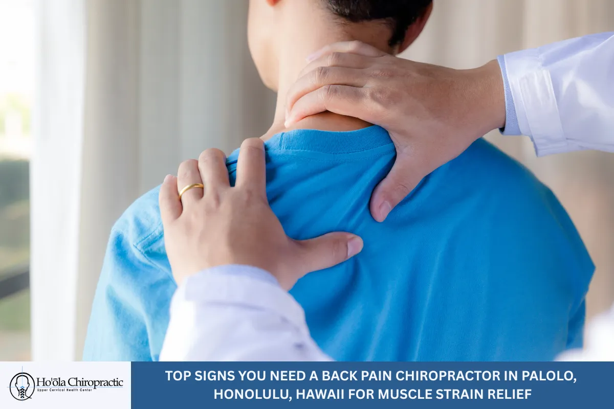 Top Signs You Need a Back Pain Chiropractor in Palolo, Honolulu, Hawaii for Muscle Strain Relief