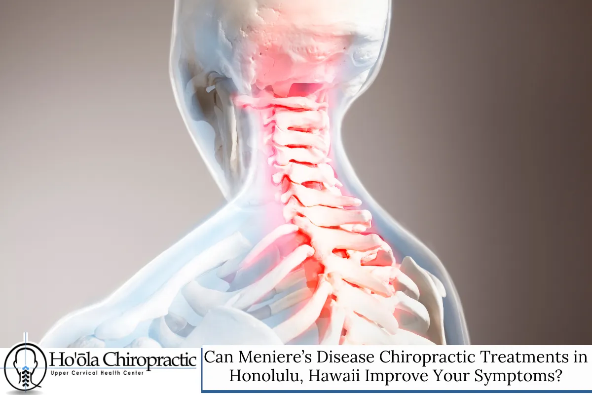 Can Meniere’s Disease Chiropractic Treatments in Honolulu, Hawaii Improve Your Symptoms?