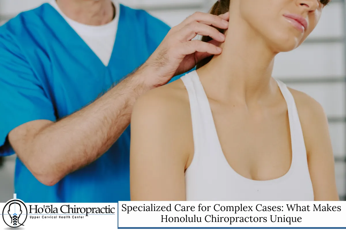 Specialized Care for Complex Cases: What Makes Honolulu Chiropractors Unique