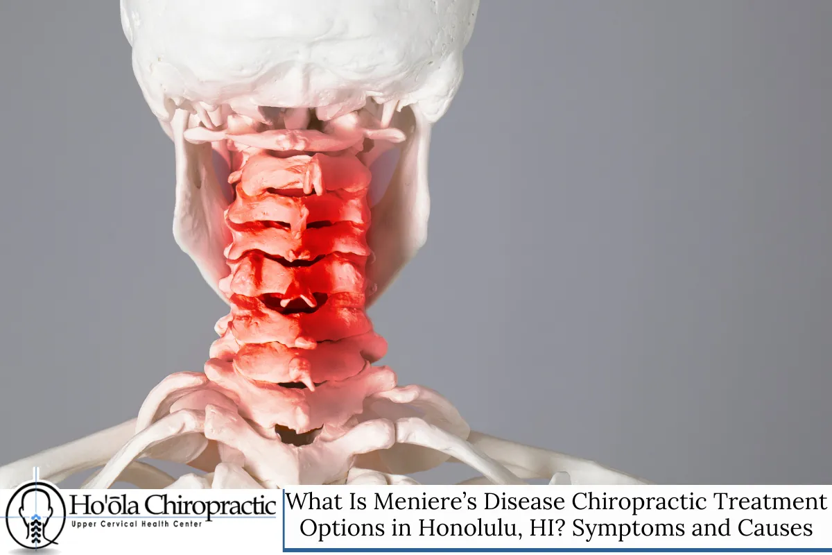 What Is Meniere’s Disease Chiropractic Treatment Options in Honolulu, HI? Symptoms and Causes